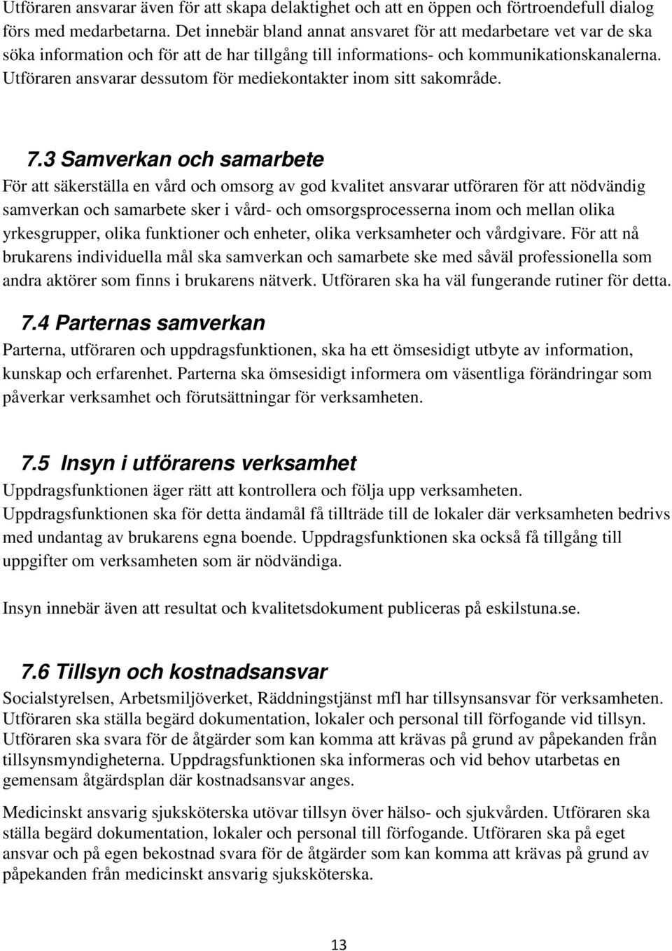 Utföraren ansvarar dessutom för mediekontakter inom sitt sakområde. 7.