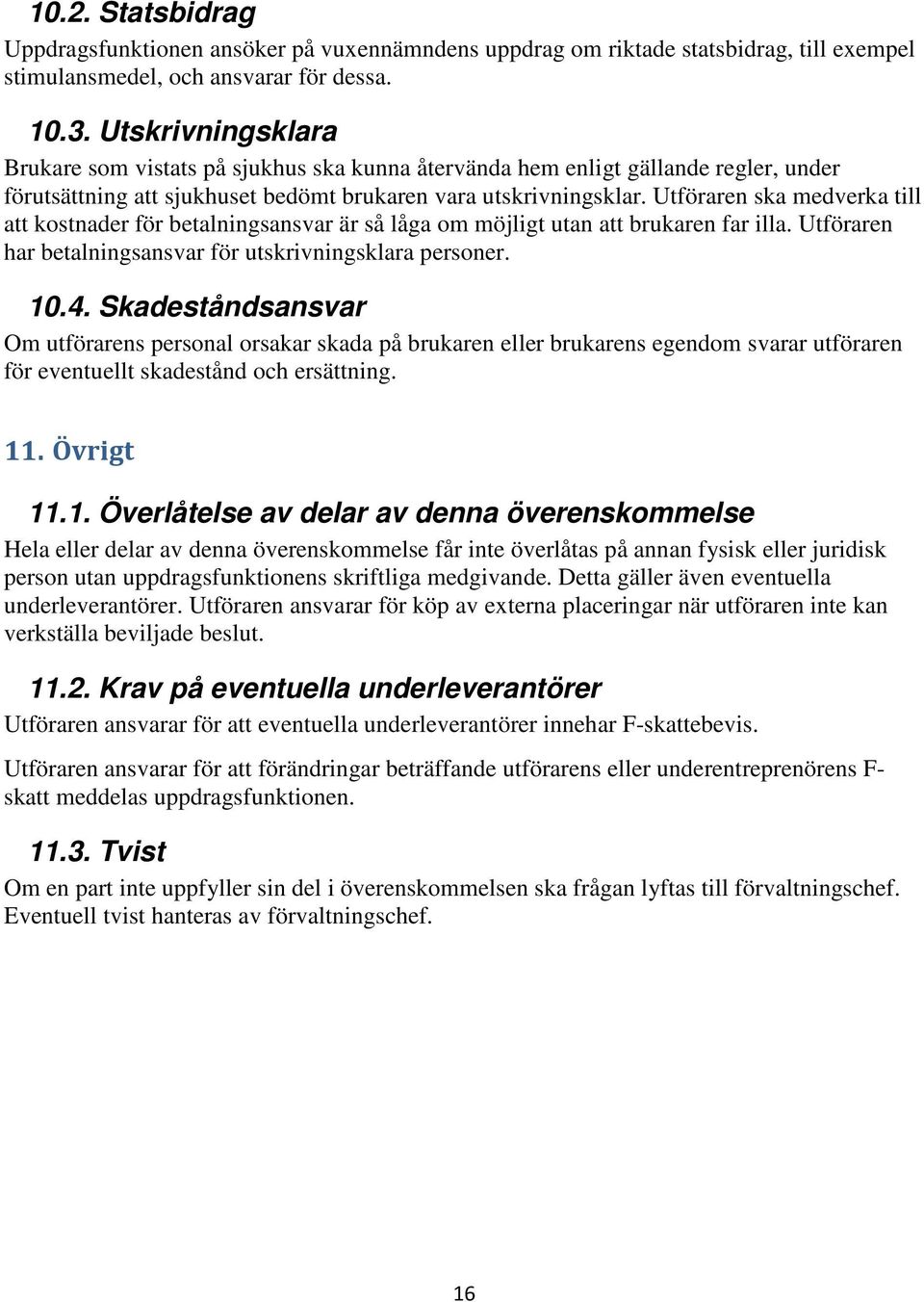 Utföraren ska medverka till att kostnader för betalningsansvar är så låga om möjligt utan att brukaren far illa. Utföraren har betalningsansvar för utskrivningsklara personer. 10.4.