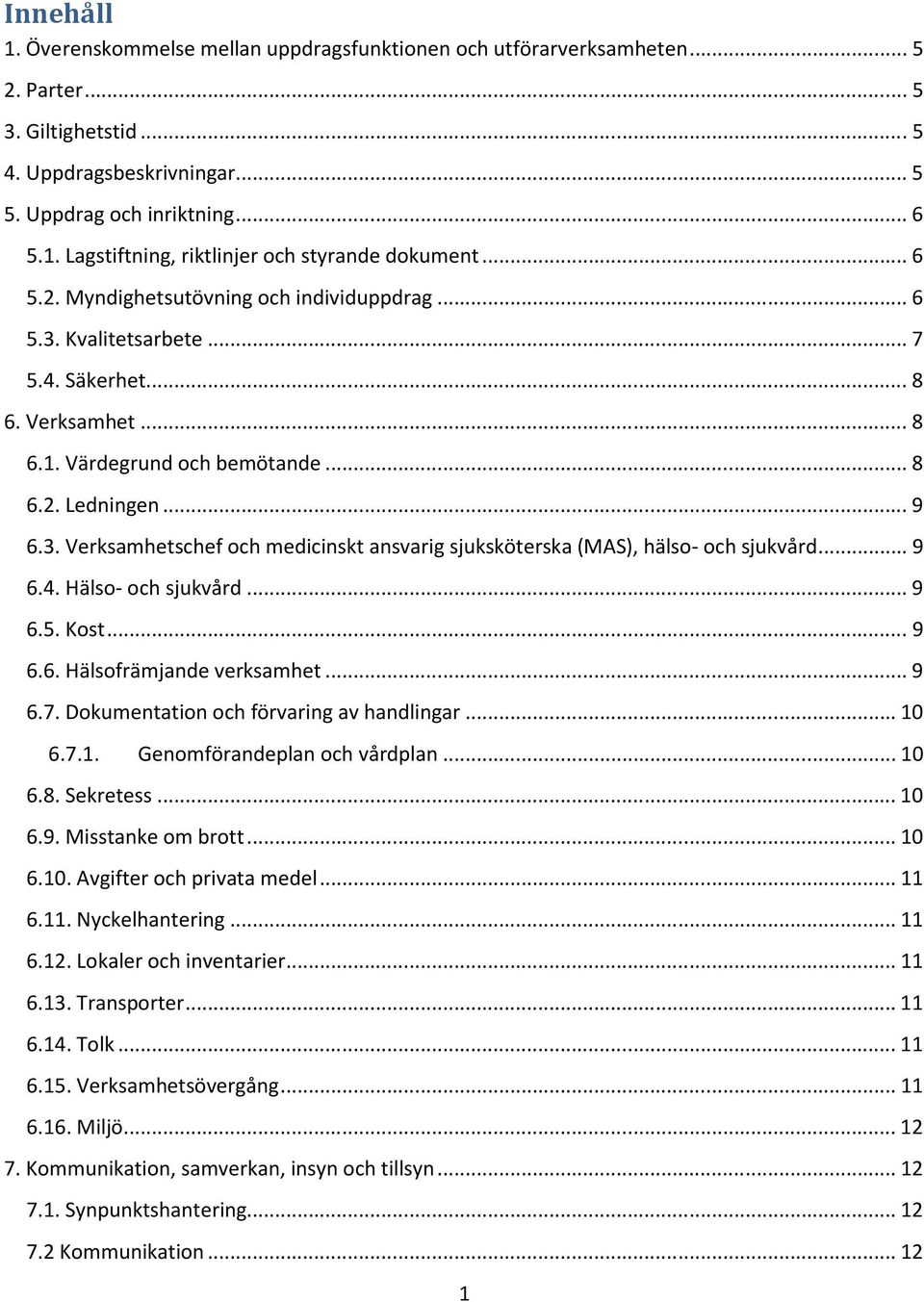 .. 9 6.4. Hälso- och sjukvård... 9 6.5. Kost... 9 6.6. Hälsofrämjande verksamhet... 9 6.7. Dokumentation och förvaring av handlingar... 10 6.7.1. Genomförandeplan och vårdplan... 10 6.8. Sekretess.