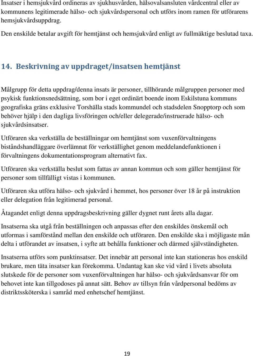 Beskrivning av uppdraget/insatsen hemtjänst Målgrupp för detta uppdrag/denna insats är personer, tillhörande målgruppen personer med psykisk funktionsnedsättning, som bor i eget ordinärt boende inom