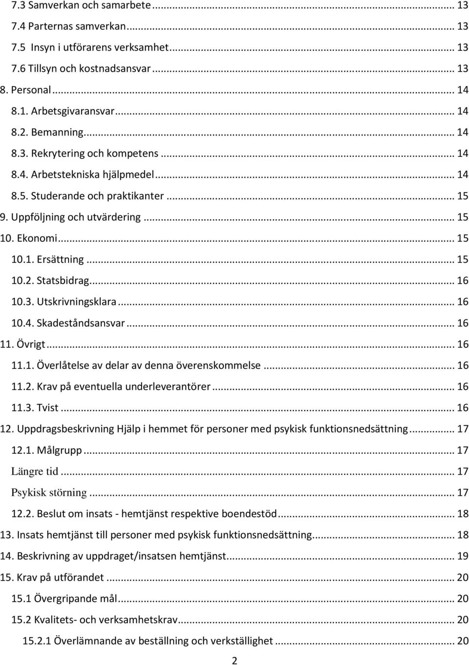 .. 15 10.2. Statsbidrag... 16 10.3. Utskrivningsklara... 16 10.4. Skadeståndsansvar... 16 11. Övrigt... 16 11.1. Överlåtelse av delar av denna överenskommelse... 16 11.2. Krav på eventuella underleverantörer.