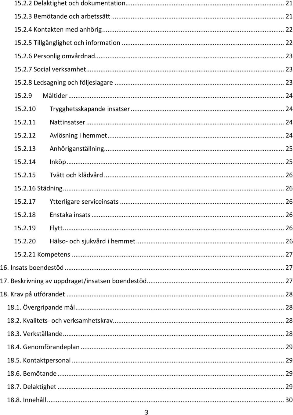 .. 25 15.2.14 Inköp... 25 15.2.15 Tvätt och klädvård... 26 15.2.16 Städning... 26 15.2.17 Ytterligare serviceinsats... 26 15.2.18 Enstaka insats... 26 15.2.19 Flytt... 26 15.2.20 Hälso- och sjukvård i hemmet.