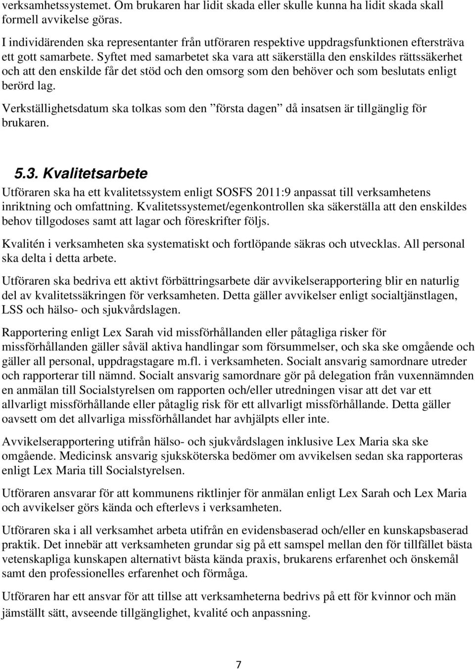 Syftet med samarbetet ska vara att säkerställa den enskildes rättssäkerhet och att den enskilde får det stöd och den omsorg som den behöver och som beslutats enligt berörd lag.