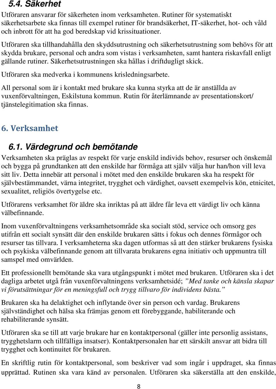 Utföraren ska tillhandahålla den skyddsutrustning och säkerhetsutrustning som behövs för att skydda brukare, personal och andra som vistas i verksamheten, samt hantera riskavfall enligt gällande