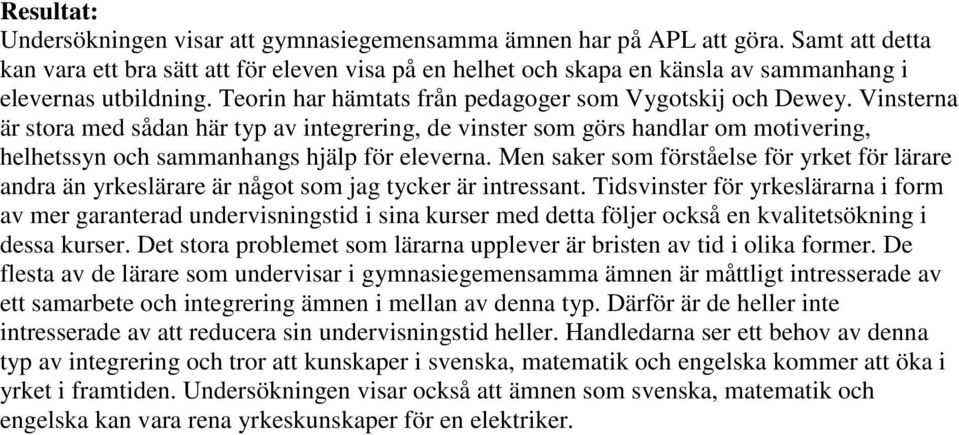 Vinsterna är stora med sådan här typ av integrering, de vinster som görs handlar om motivering, helhetssyn och sammanhangs hjälp för eleverna.