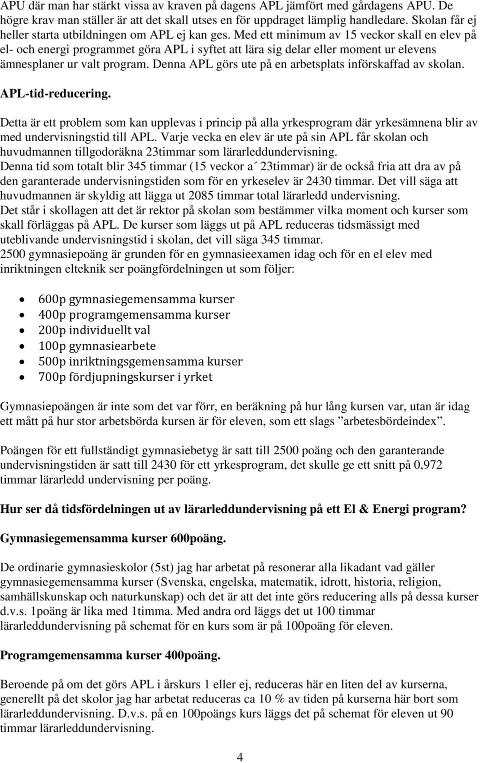 Med ett minimum av 15 veckor skall en elev på el- och energi programmet göra APL i syftet att lära sig delar eller moment ur elevens ämnesplaner ur valt program.