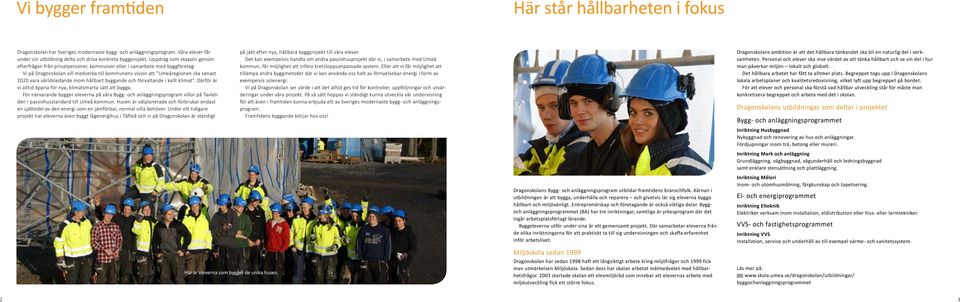 Vi på Dragonskolan vill medverka till kommunens vision att Umeåregionen ska senast 2020 vara världsledande inom hållbart byggande och förvaltande i kallt klimat.