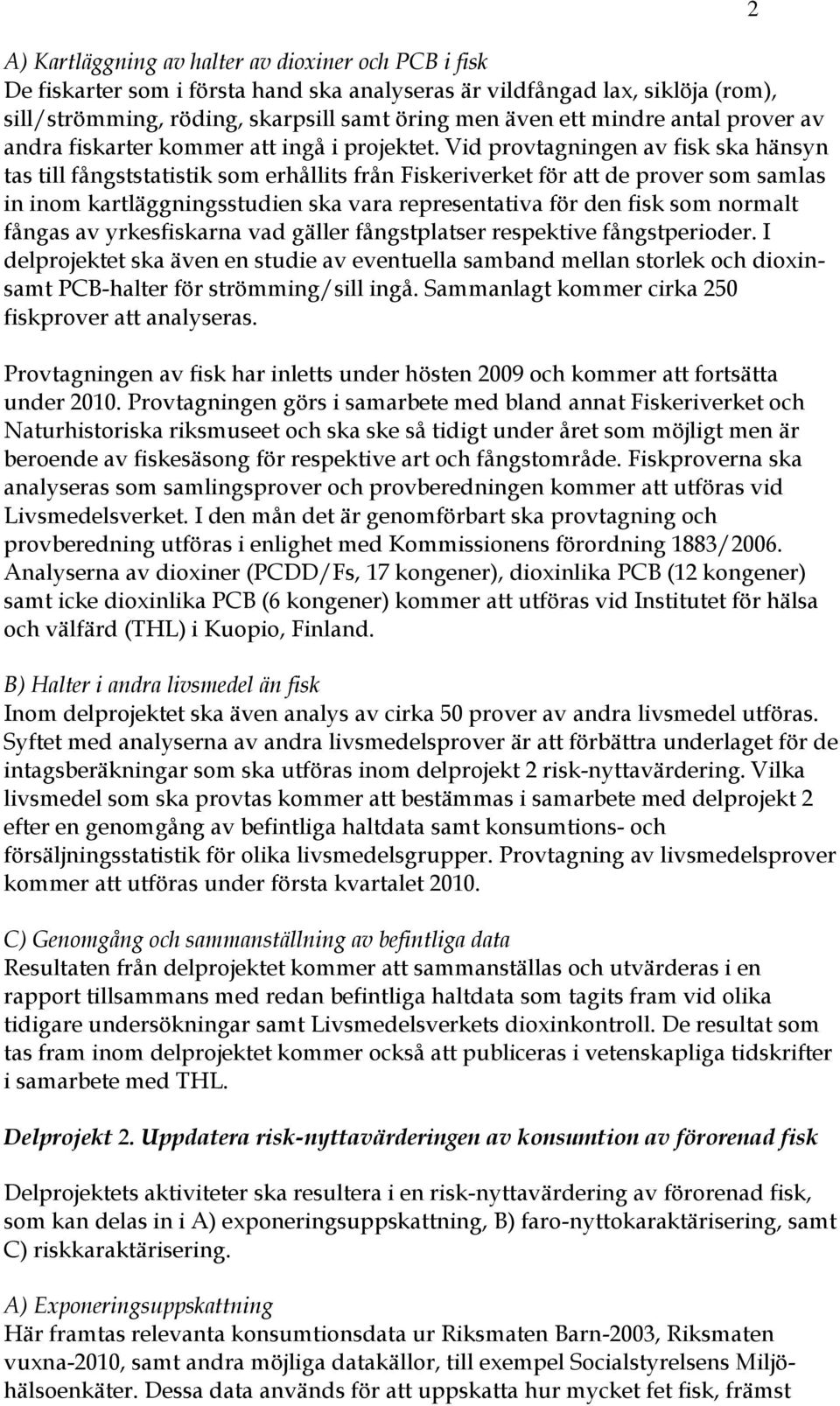 Vid provtagningen av fisk ska hänsyn tas till fångststatistik som erhållits från Fiskeriverket för att de prover som samlas in inom kartläggningsstudien ska vara representativa för den fisk som