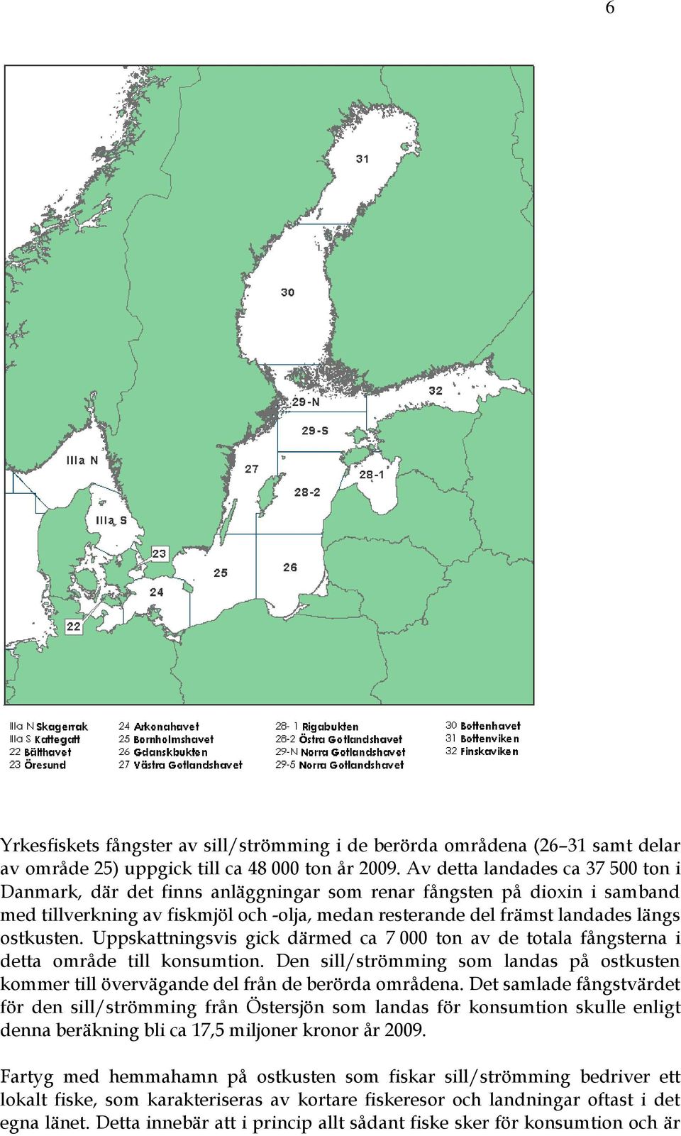 ostkusten. Uppskattningsvis gick därmed ca 7 000 ton av de totala fångsterna i detta område till konsumtion.