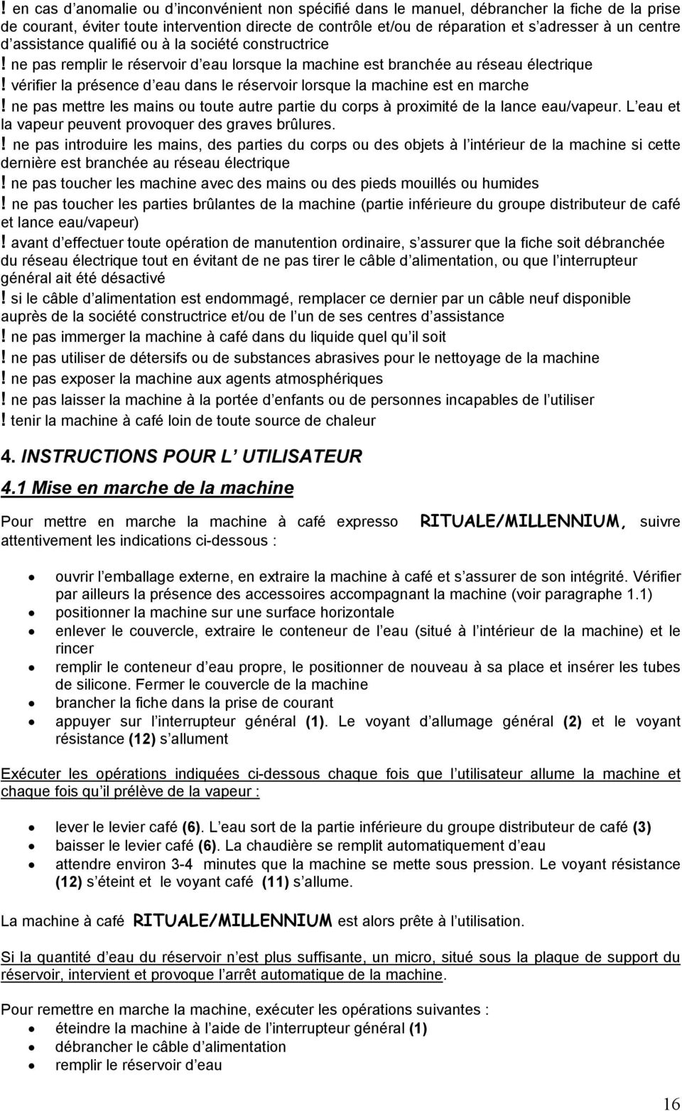 vérifier la présence d eau dans le réservoir lorsque la machine est en marche! ne pas mettre les mains ou toute autre partie du corps à proximité de la lance eau/vapeur.