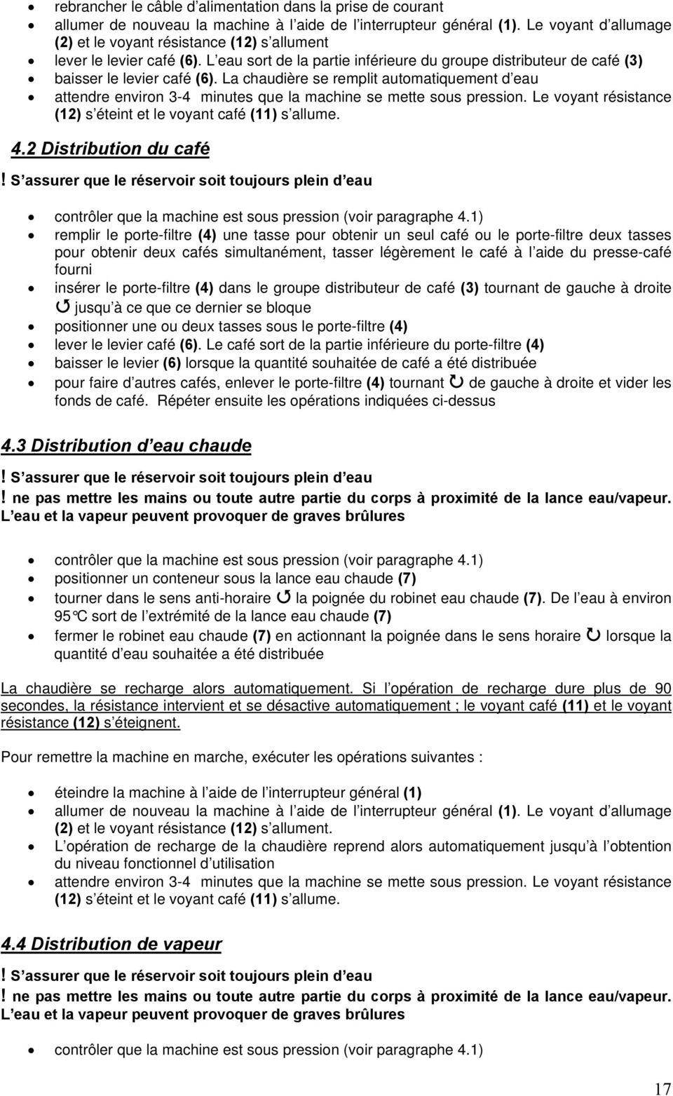 La chaudière se remplit automatiquement d eau attendre environ 3-4 minutes que la machine se mette sous pression. Le voyant résistance (12) s éteint et le voyant café (11) s allume. 4.