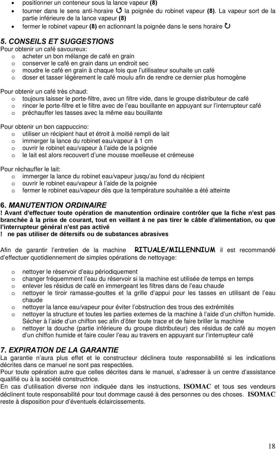 CONSEILS ET SUGGESTIONS Pour obtenir un café savoureux: o acheter un bon mélange de café en grain o conserver le café en grain dans un endroit sec o moudre le café en grain à chaque fois que l