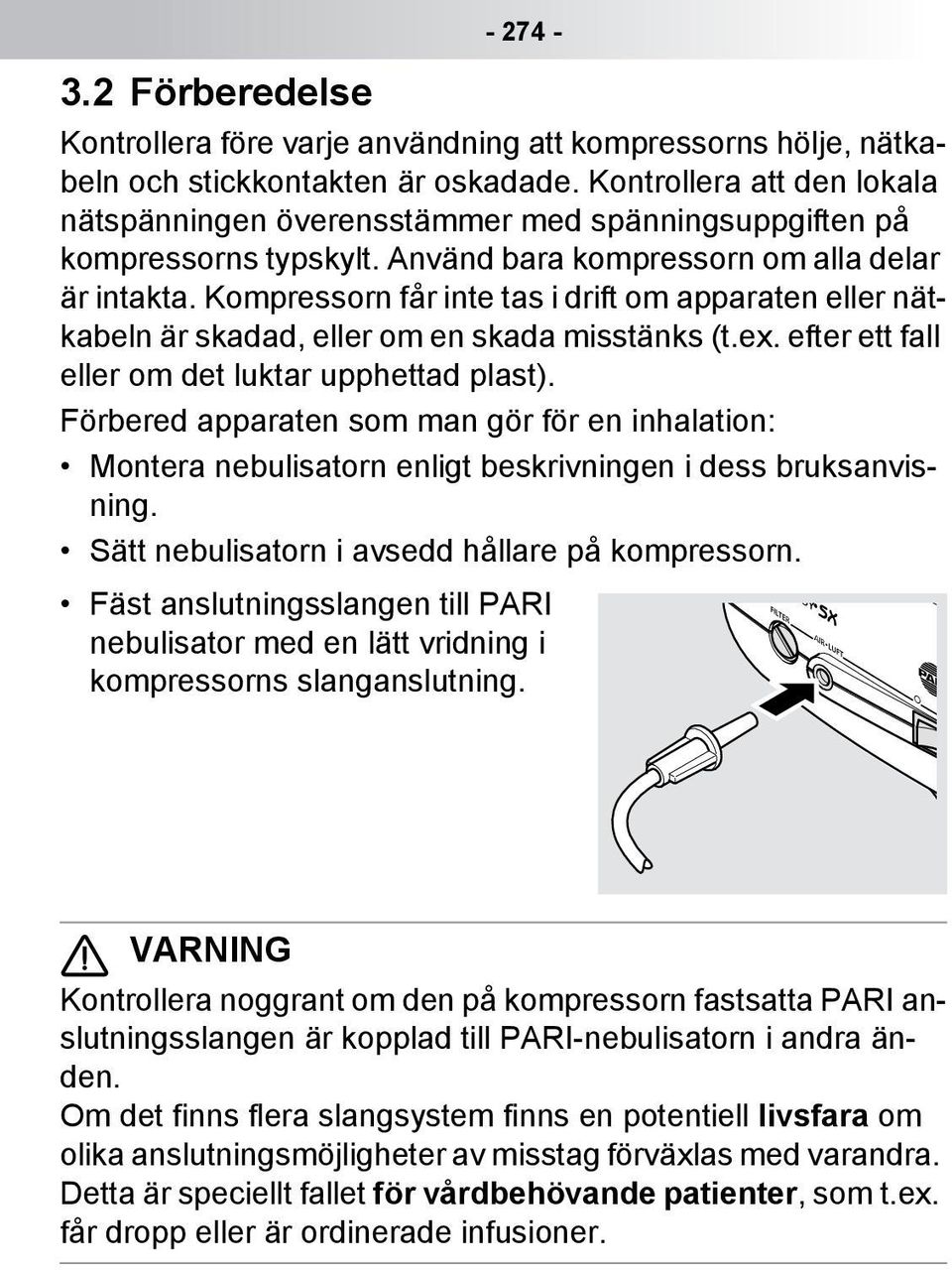 Kompressorn får inte tas i drift om apparaten eller nätkabeln är skadad, eller om en skada misstänks (t.ex. efter ett fall eller om det luktar upphettad plast).