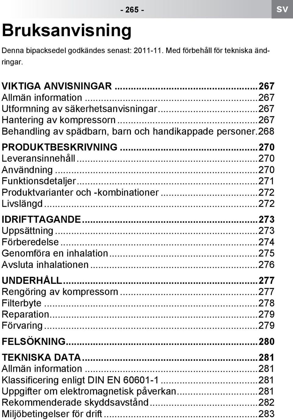 ..271 Produktvarianter och -kombinationer...272 Livslängd...272 IDRIFTTAGANDE...273 Uppsättning...273 Förberedelse...274 Genomföra en inhalation...275 Avsluta inhalationen...276 UNDERHÅLL.