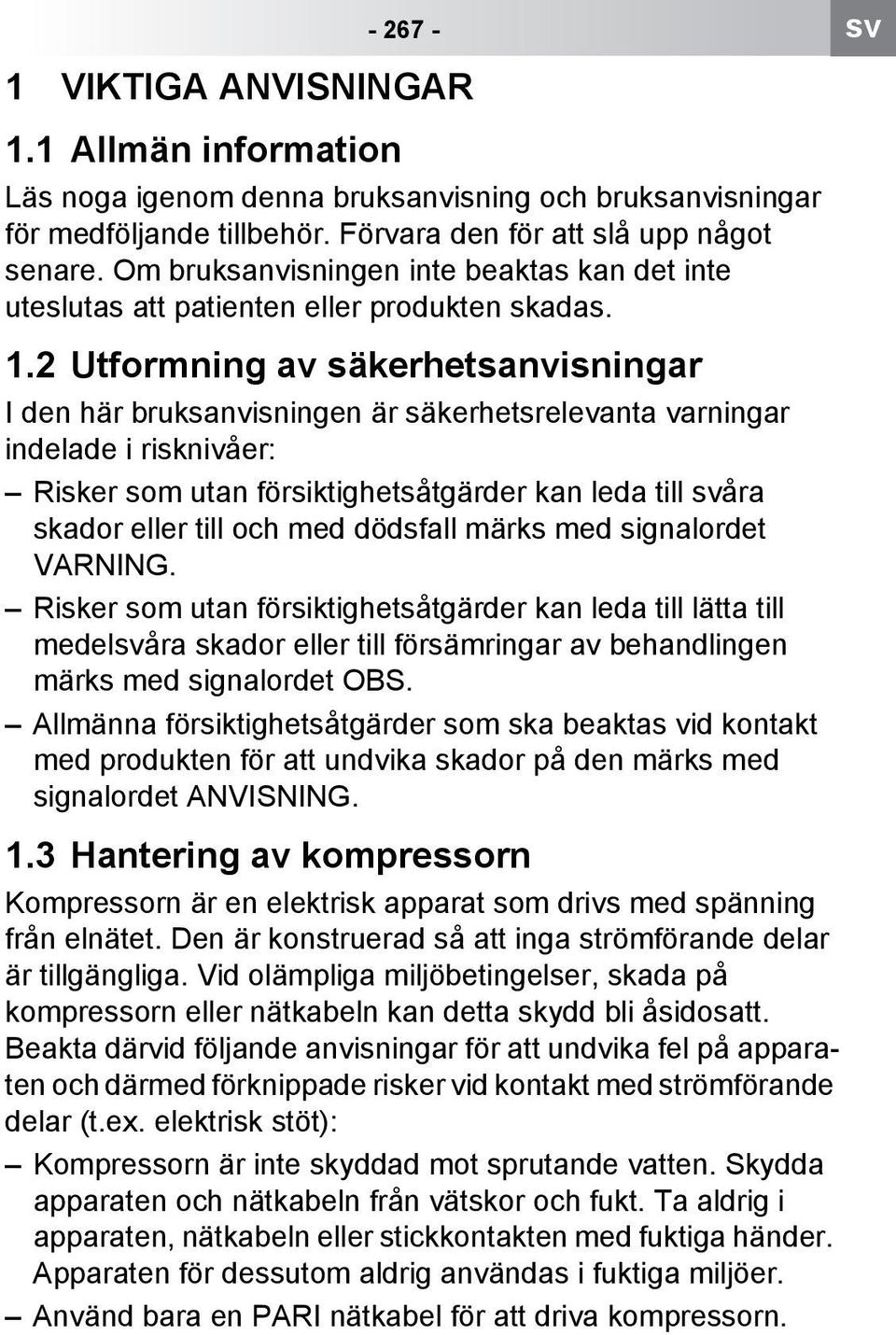 2 Utformning av säkerhetsanvisningar I den här bruksanvisningen är säkerhetsrelevanta varningar indelade i risknivåer: Risker som utan försiktighetsåtgärder kan leda till svåra skador eller till och