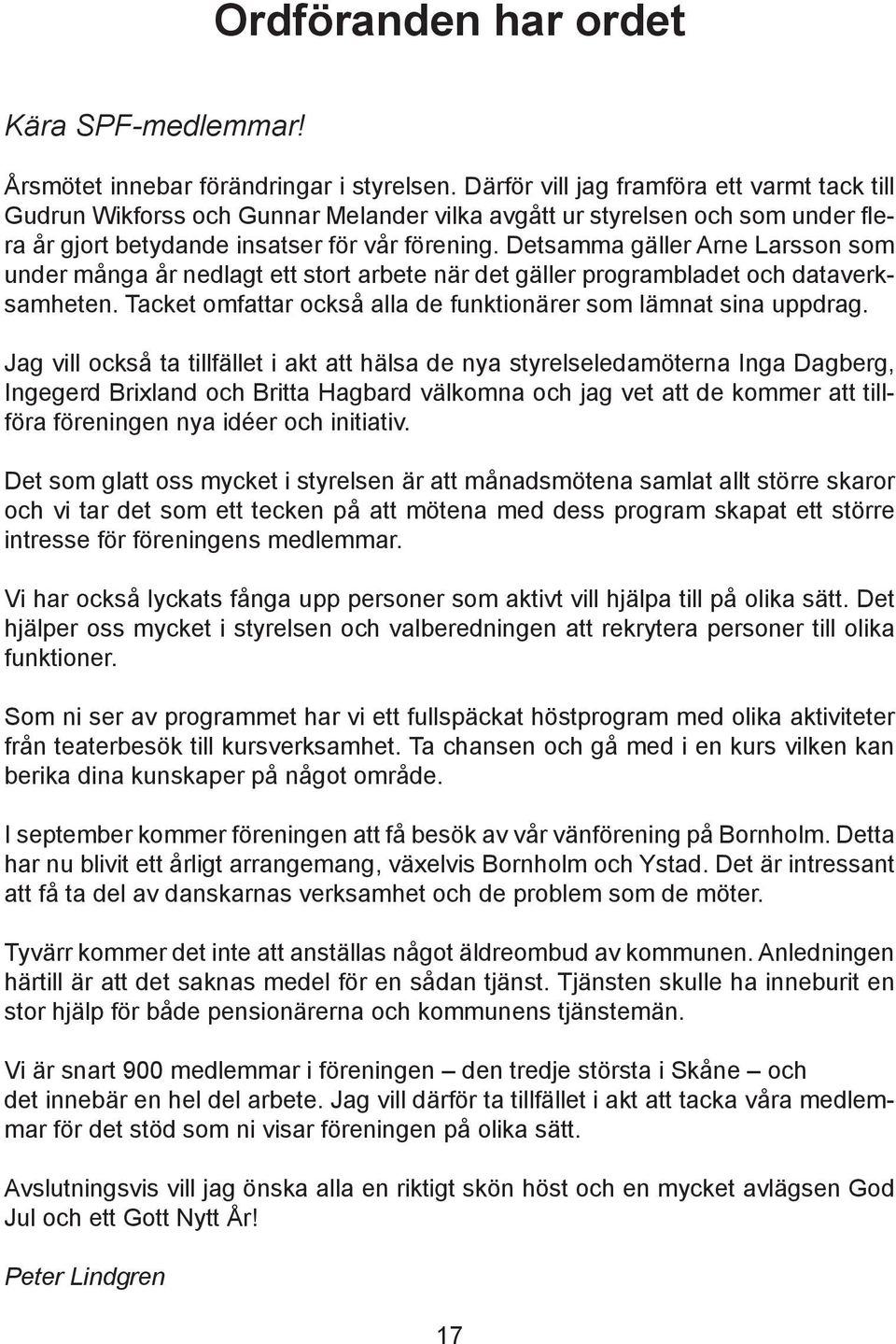 Detsamma gäller Arne Larsson som under många år nedlagt ett stort arbete när det gäller programbladet och dataverksamheten. Tacket omfattar också alla de funktionärer som lämnat sina uppdrag.