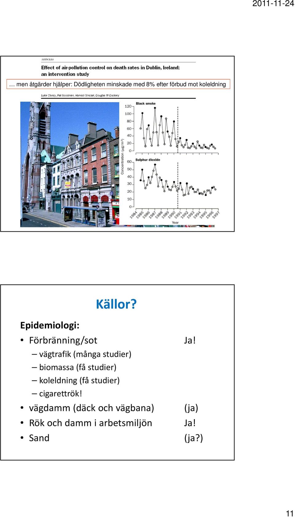 Epidemiologi: Förbränning/sot vägtrafik (många studier) biomassa (få