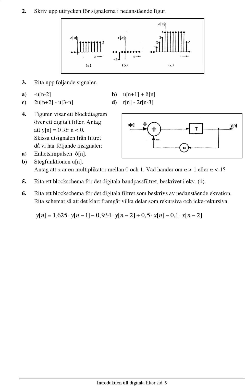 b) Stegfunktionen u[n]. Antag att a Šr en multiplikator mellan 0 och. Vad hšnder om a > eller a <-? 5. Rita ett blockschema fšr det digitala bandpassfiltret, beskrivet i ekv. (4). 6.