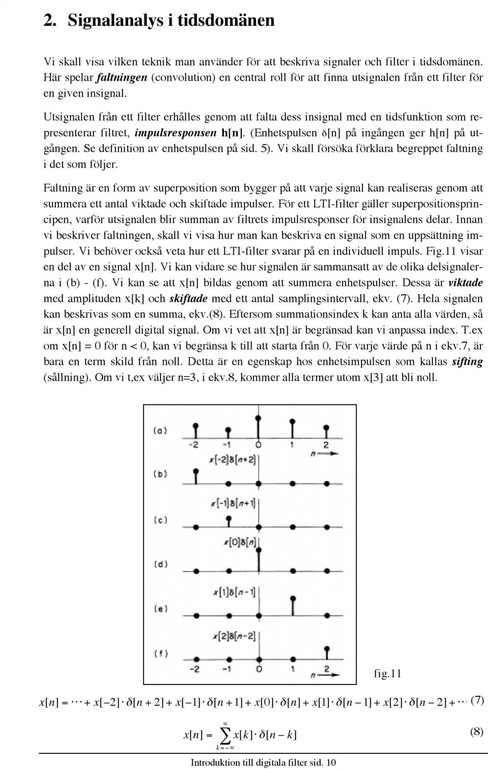 Utsignalen frœn ett filter erhœlles genom att falta dess insignal med en tidsfunktion som representerar filtret, impulsresponsen h[n]. (Enhetspulsen d[n] pœ ingœngen ger h[n] pœ utgœngen.