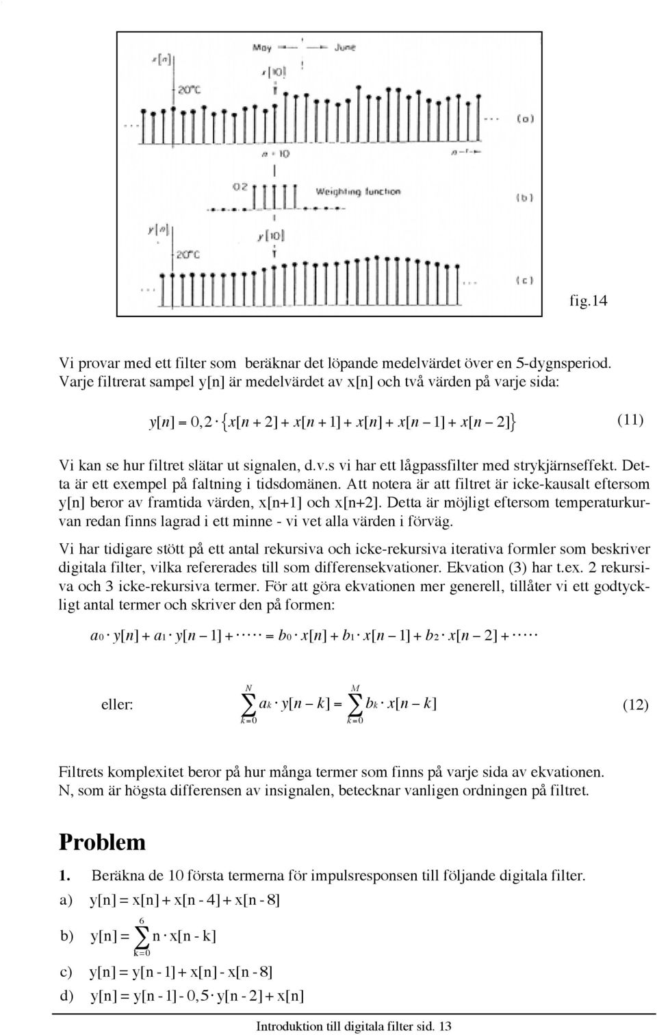 Detta Šr ett exempel pœ faltning i tidsdomšnen. Att notera Šr att filtret Šr icke-kausalt eftersom y[n] beror av framtida všrden, x[n+] och x[n+].