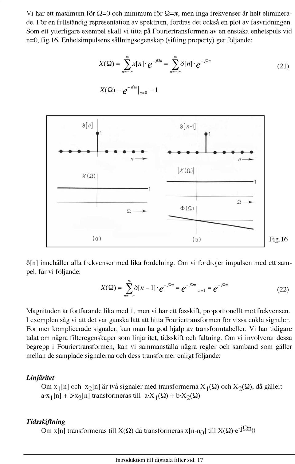 Enhetsimpulsens sœllningsegenskap (sifting property) ger fšljande: X(W) = - jwn å x[n] e = å d[n] n=- n=- e - jwn () X(W) = e - jwn = n=0 Fig.6 d[n] innehœller alla frekvenser med lika fšrdelning.