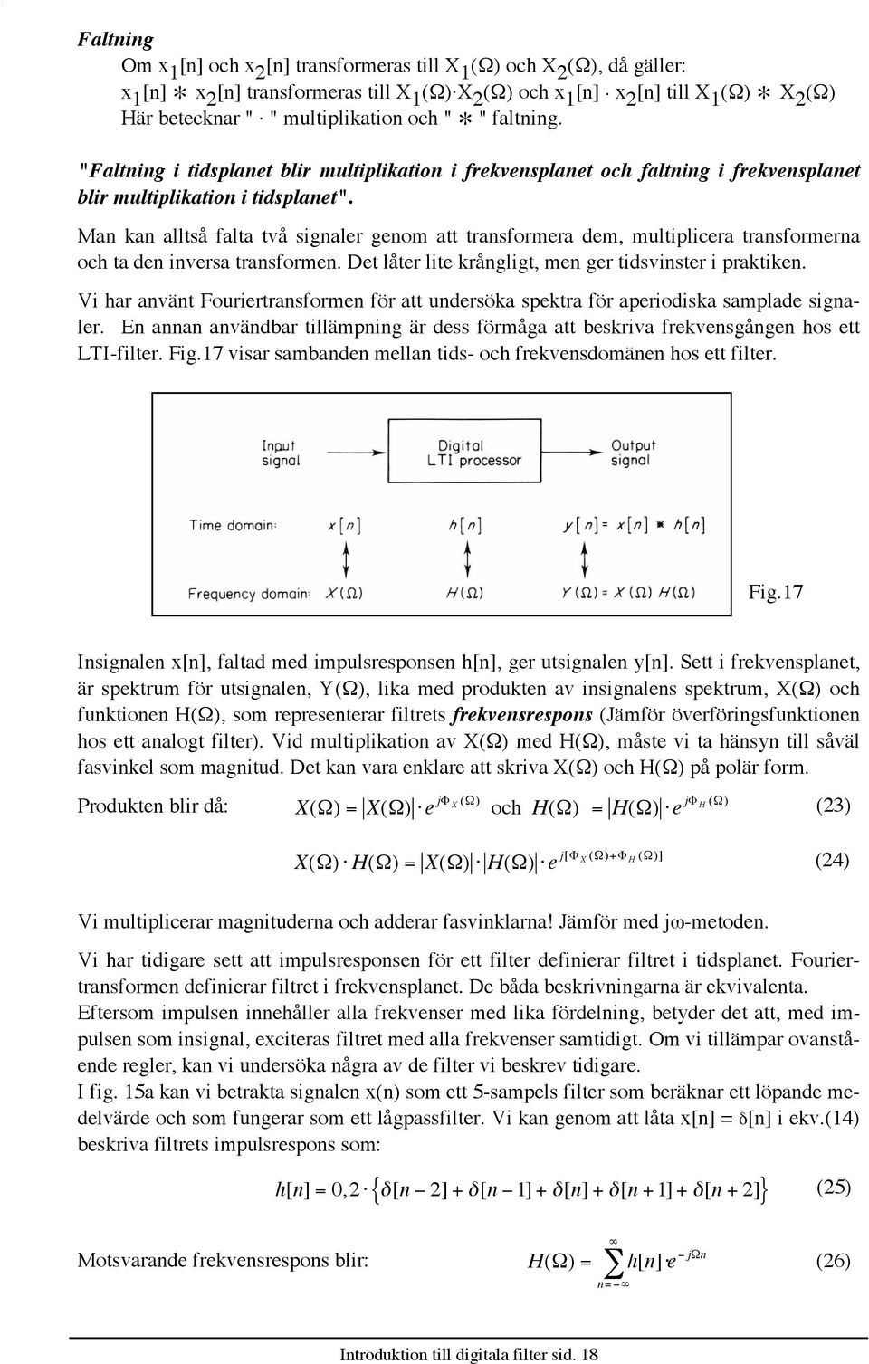 Man kan alltsœ falta tvœ signaler genom att transformera dem, multiplicera transformerna och ta den inversa transformen. Det lœter lite krœngligt, men ger tidsvinster i praktiken.