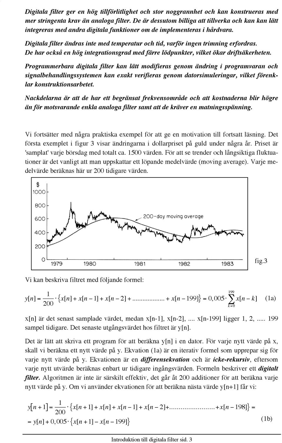 Digitala filter Šndras inte med temperatur och tid, varfšr ingen trimning erfordras. De har ocksœ en hšg integrationsgrad med fšrre lšdpunkter, vilket škar driftsškerheten.