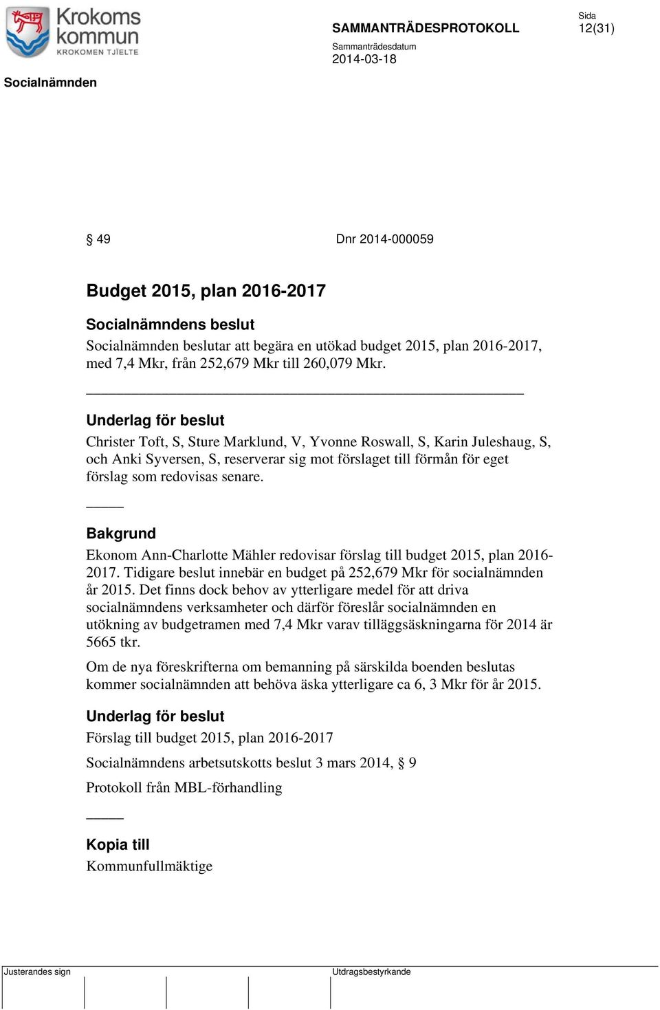 Ekonom Ann-Charlotte Mähler redovisar förslag till budget 2015, plan 2016-2017. Tidigare beslut innebär en budget på 252,679 Mkr för socialnämnden år 2015.