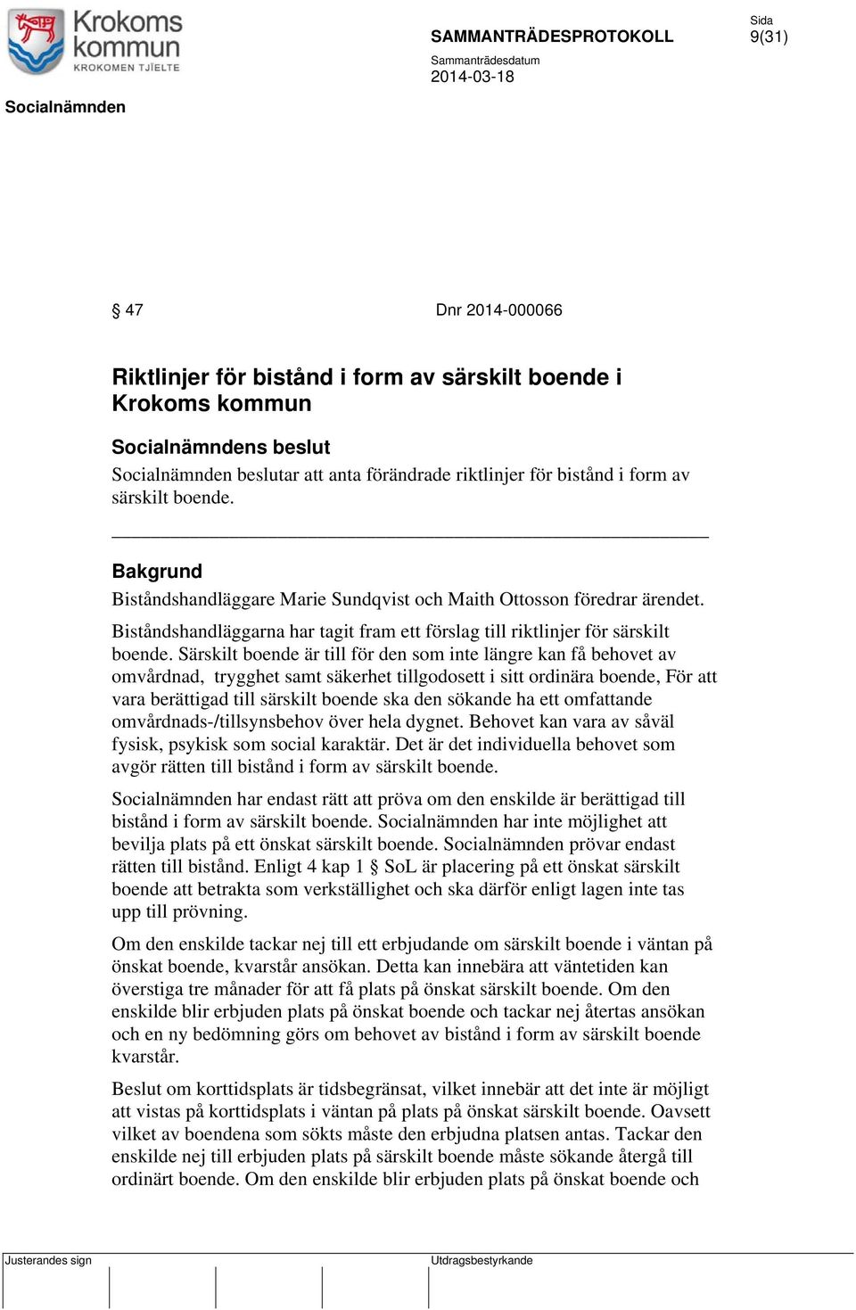 Särskilt boende är till för den som inte längre kan få behovet av omvårdnad, trygghet samt säkerhet tillgodosett i sitt ordinära boende, För att vara berättigad till särskilt boende ska den sökande