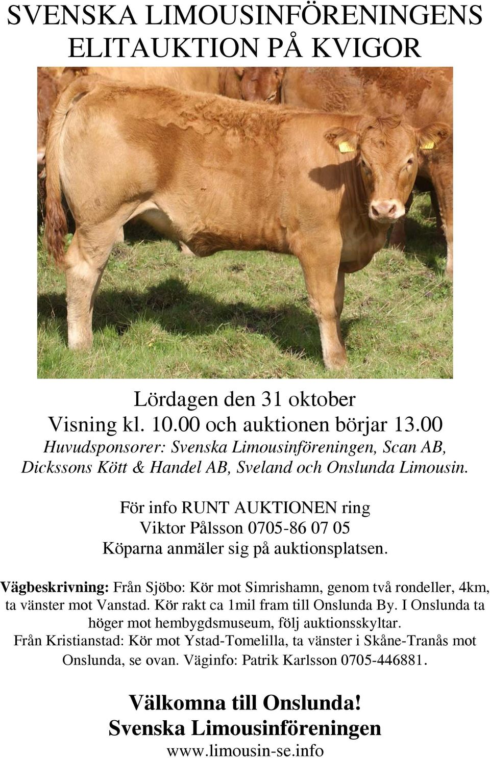 För info RUNT AUKTIONEN ring Viktor Pålsson 0705-86 07 05 Köparna anmäler sig på auktionsplatsen.