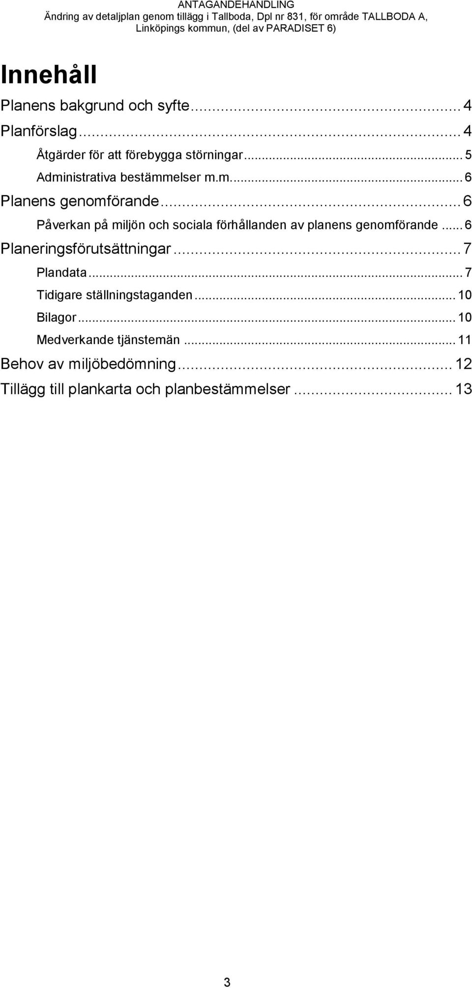 .. 6 Påverkan på miljön och sociala förhållanden av planens genomförande... 6 Planeringsförutsättningar.