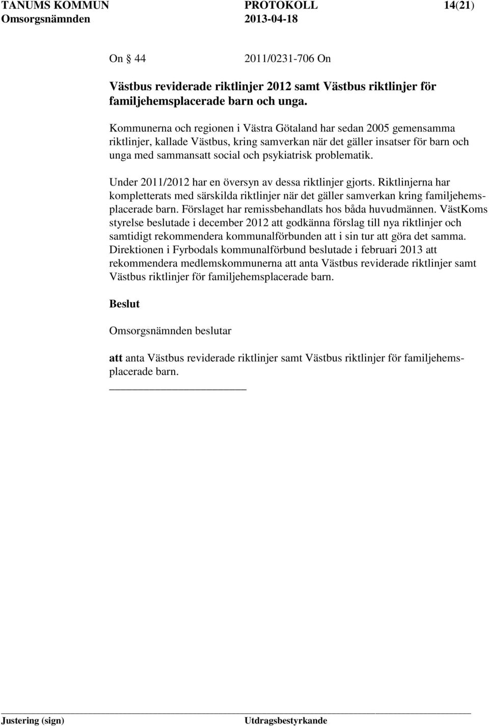 problematik. Under 2011/2012 har en översyn av dessa riktlinjer gjorts. Riktlinjerna har kompletterats med särskilda riktlinjer när det gäller samverkan kring familjehemsplacerade barn.