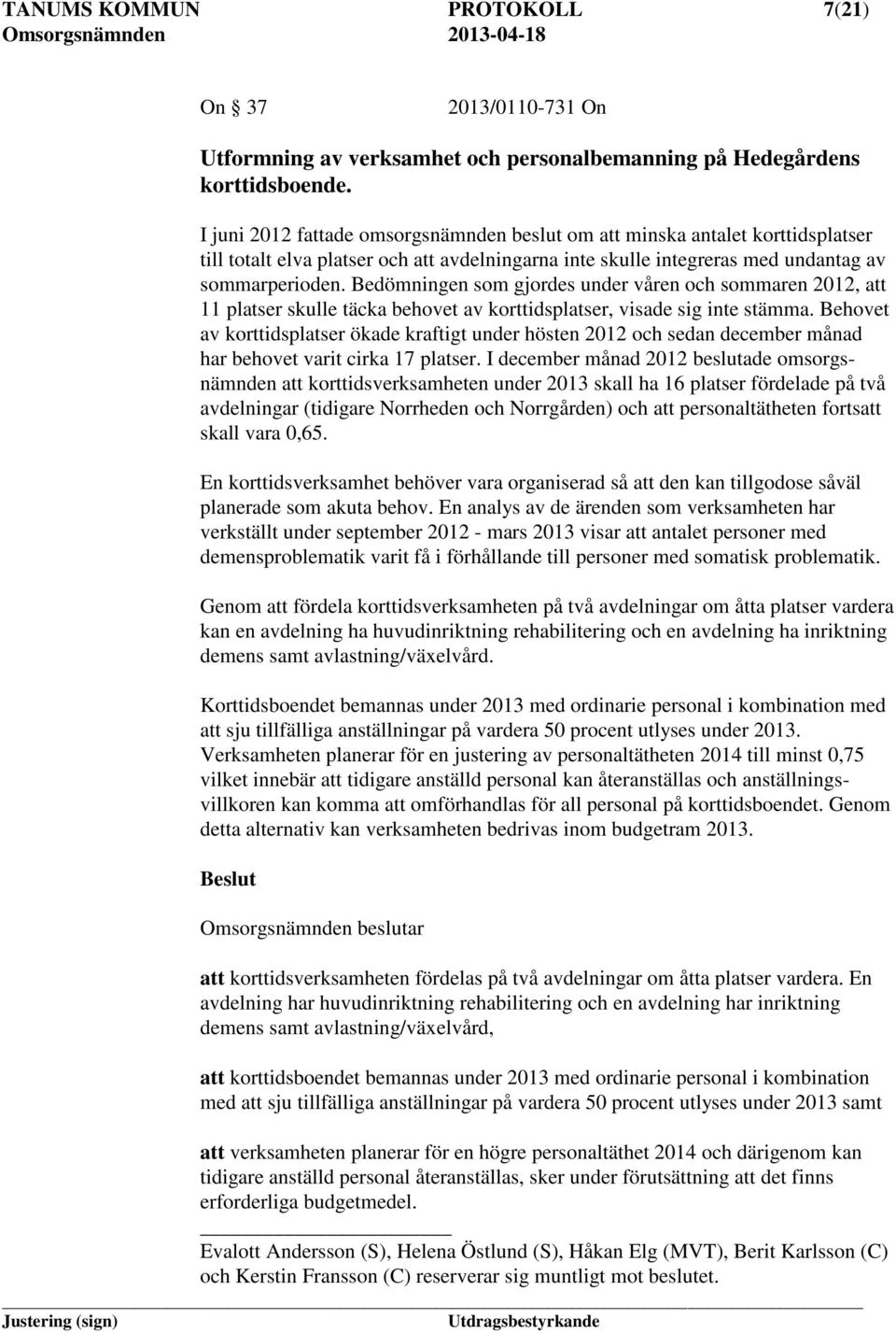 Bedömningen som gjordes under våren och sommaren 2012, att 11 platser skulle täcka behovet av korttidsplatser, visade sig inte stämma.