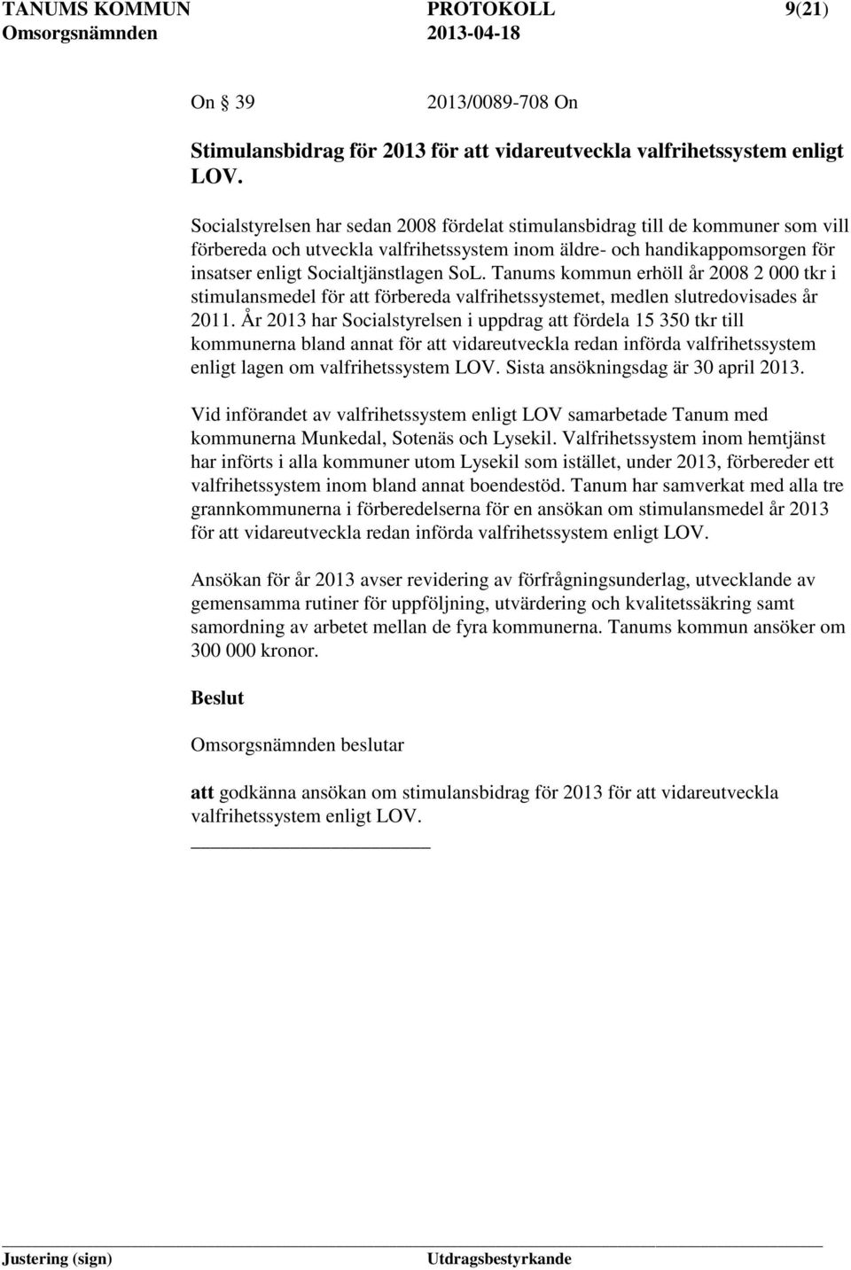 Tanums kommun erhöll år 2008 2 000 tkr i stimulansmedel för att förbereda valfrihetssystemet, medlen slutredovisades år 2011.