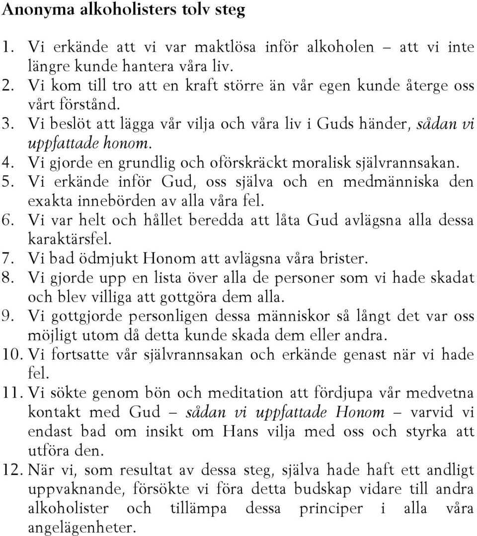 Vi gjorde en grundlig och oförskräckt moralisk självrannsakan. 5. Vi erkände inför Gud, oss själva och en medmänniska den exakta innebörden av alla våra fel. 6.