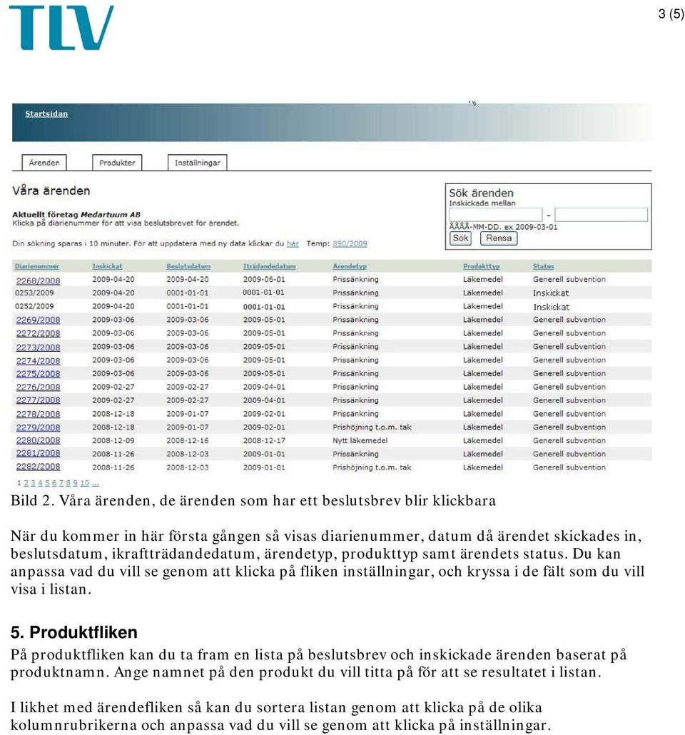 ikraftträdandedatum, ärendetyp, produkttyp samt ärendets status.