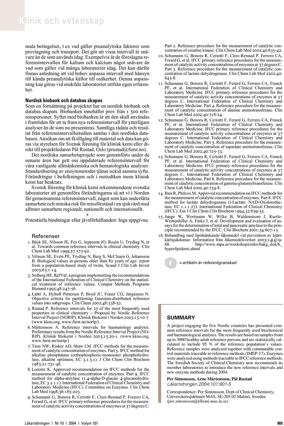 Det kan därför finnas anledning att vid behov anpassa intervall med hänsyn till kända preanalytiska källor till osäkerhet. Denna anpassning kan göras vid enskilda laboratorier utifrån egen erfarenhet.