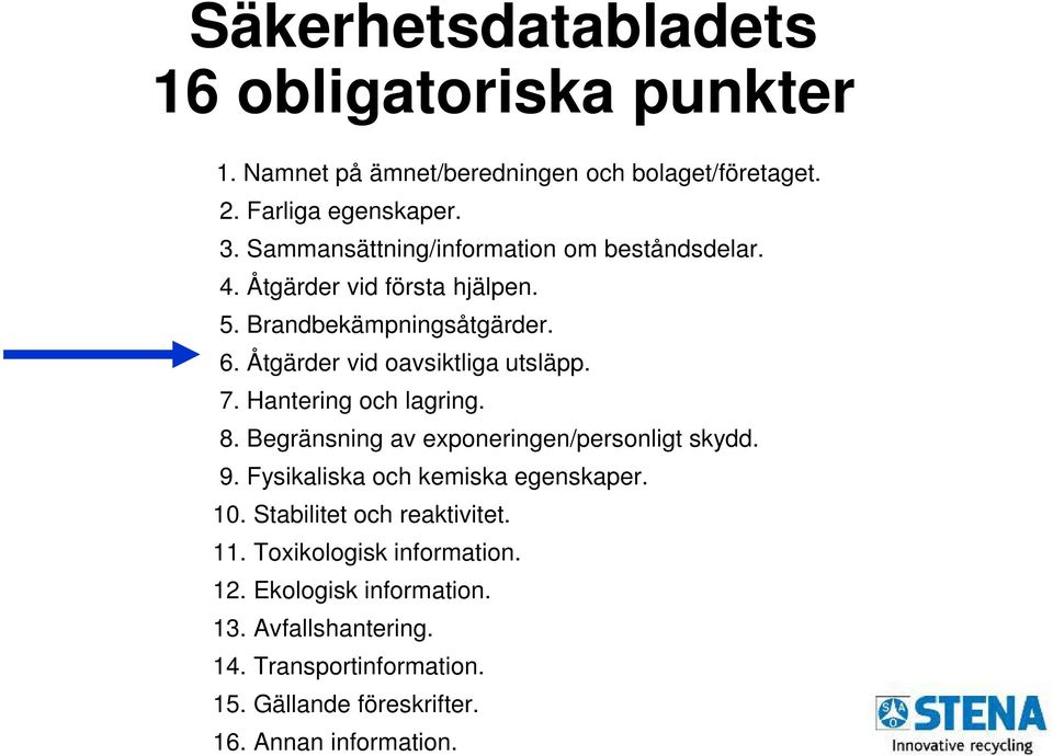 7. Hantering och lagring. 8. Begränsning av exponeringen/personligt skydd. 9. Fysikaliska och kemiska egenskaper. 10.