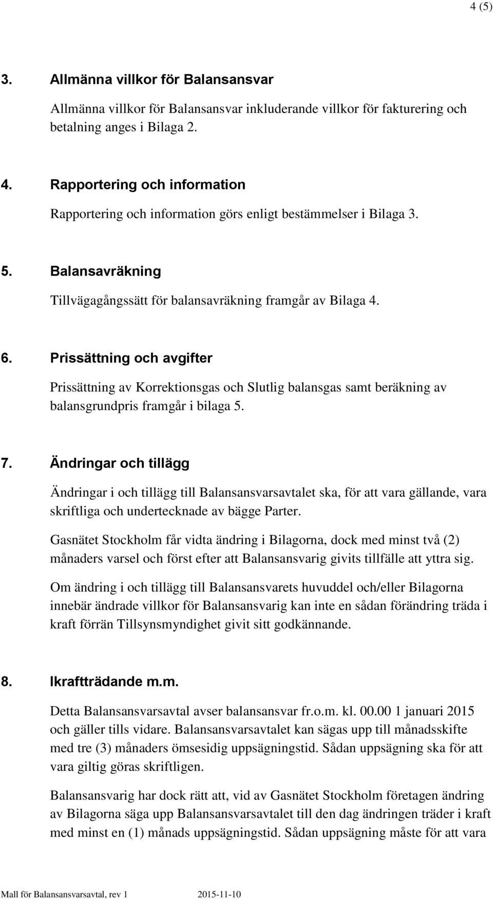 Prissättning och avgifter Prissättning av Korrektionsgas och Slutlig balansgas samt beräkning av balansgrundpris framgår i bilaga 5. 7.