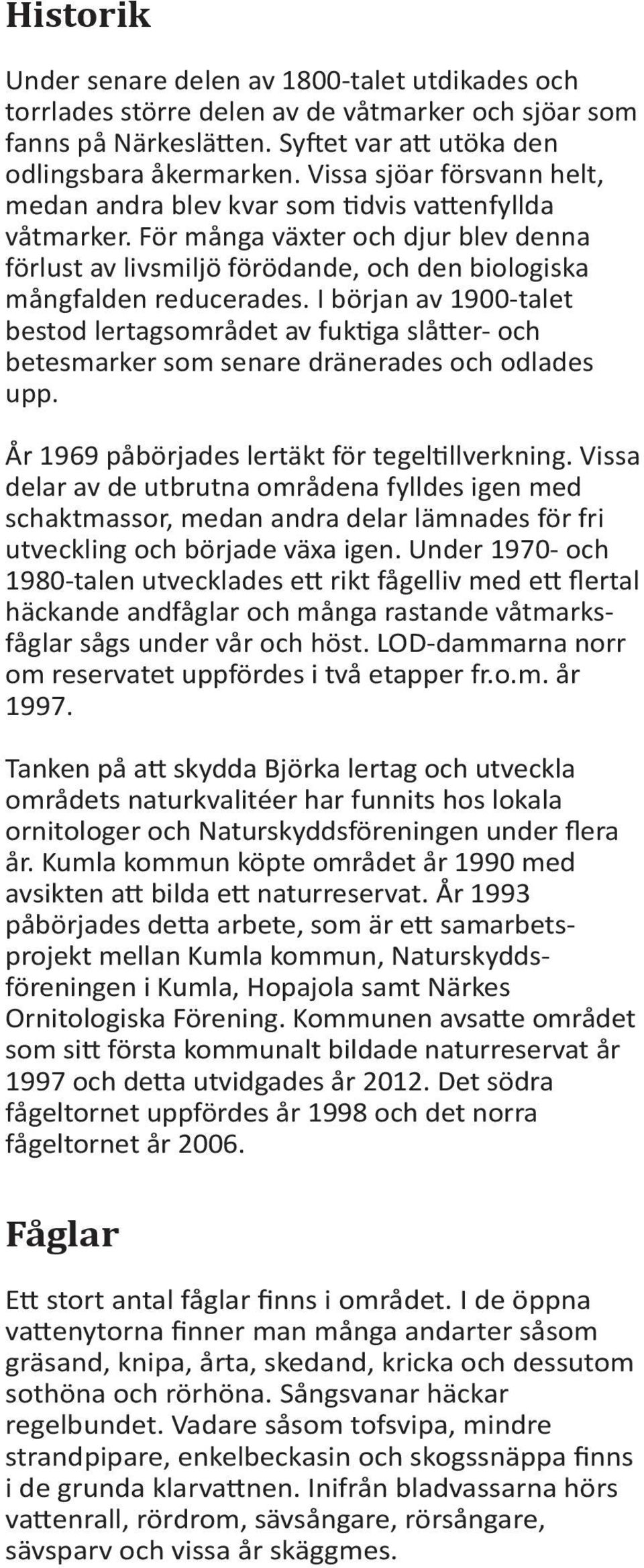 I början av 1900-talet bestod lertagsområdet av fuktiga slåtter- och betesmarker som senare dränerades och odlades upp. År 1969 påbörjades lertäkt för tegeltillverkning.