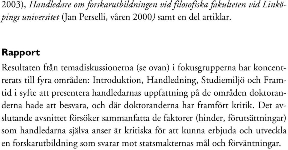 att presentera handledarnas uppfattning på de områden doktoranderna hade att besvara, och där doktoranderna har framfört kritik.