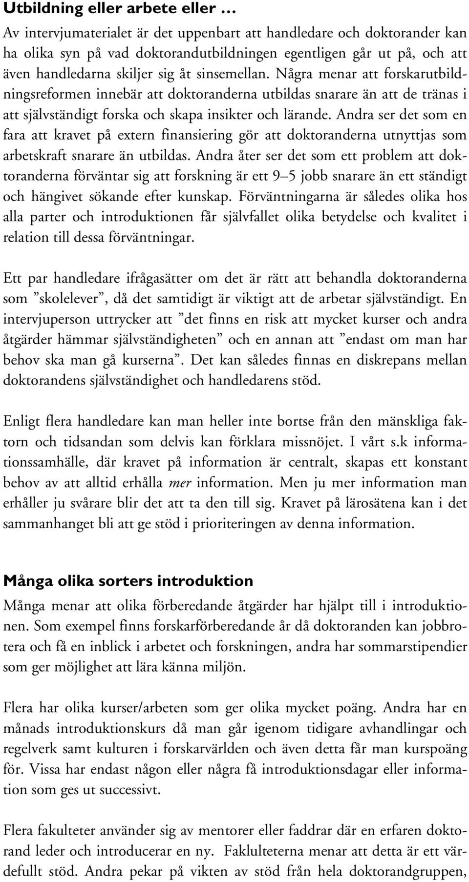 Andra ser det som en fara att kravet på extern finansiering gör att doktoranderna utnyttjas som arbetskraft snarare än utbildas.