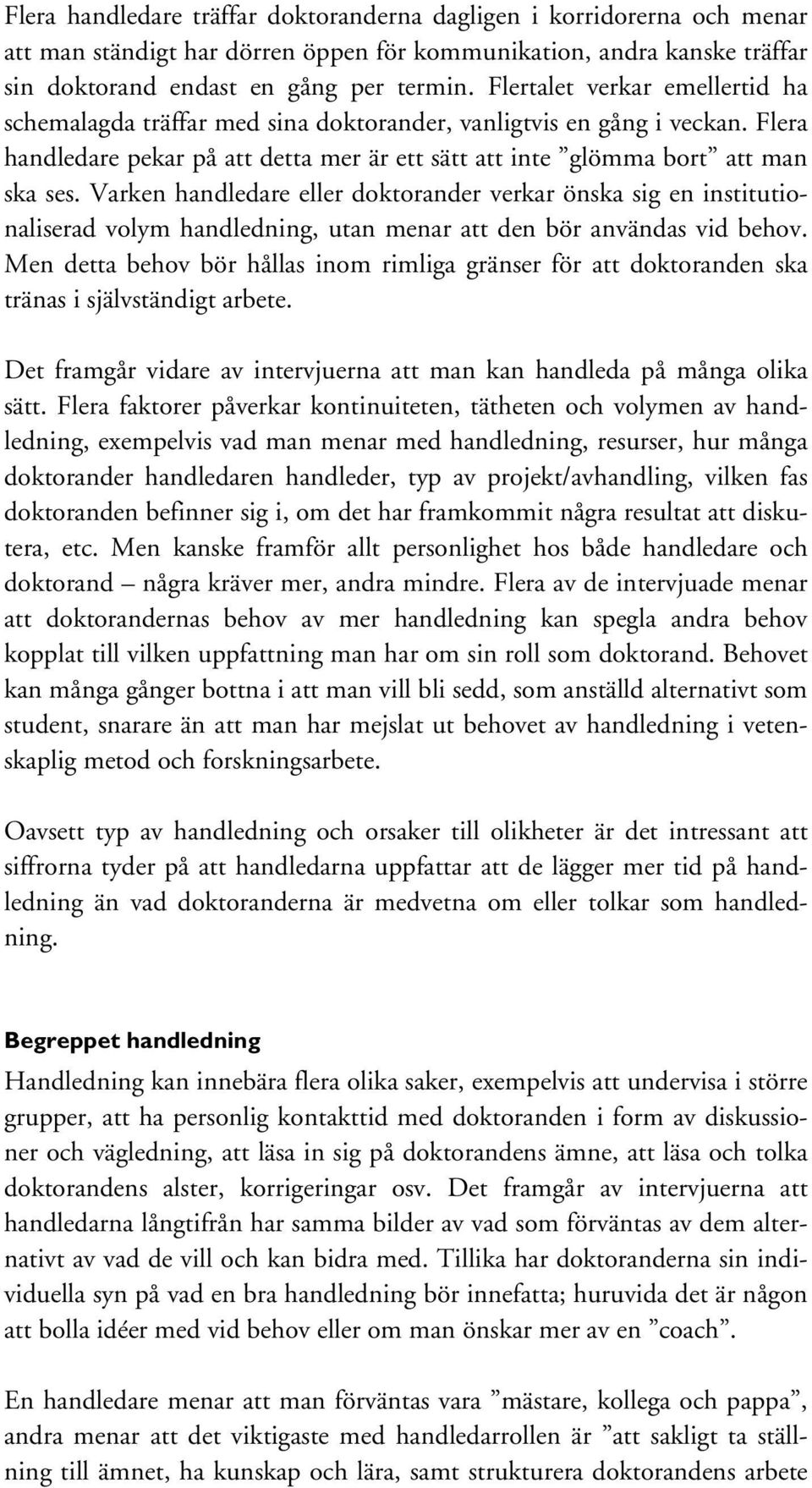 Varken handledare eller doktorander verkar önska sig en institutionaliserad volym handledning, utan menar att den bör användas vid behov.