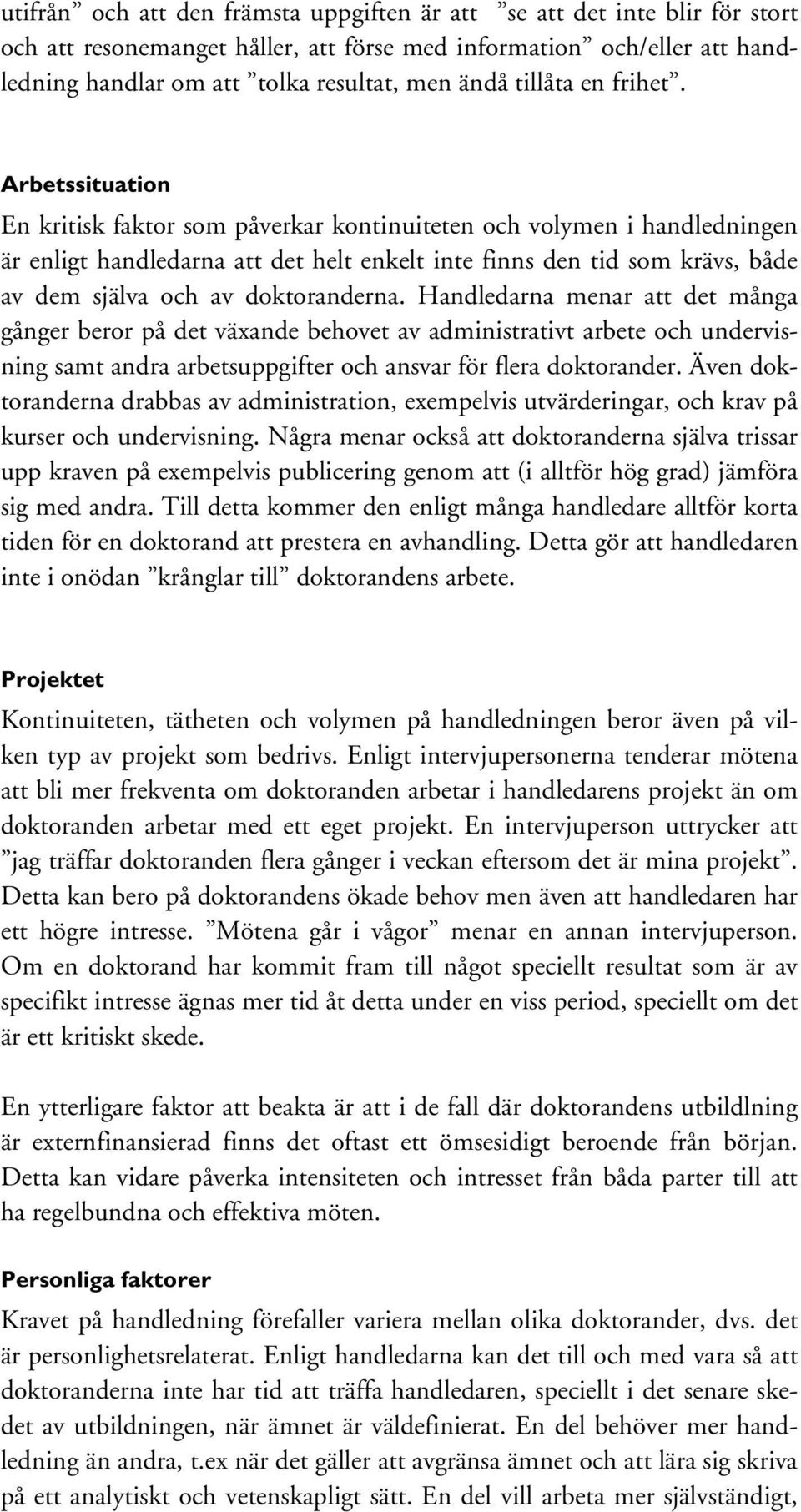 Arbetssituation En kritisk faktor som påverkar kontinuiteten och volymen i handledningen är enligt handledarna att det helt enkelt inte finns den tid som krävs, både av dem själva och av