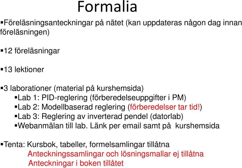 (förberedelser tar tid!) Lab 3: Reglering av inverterad pendel (datorlab) Webanmälan till lab.