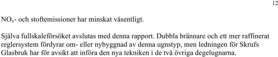 Dubbla brännare och ett mer raffinerat reglersystem fördyrar om- eller