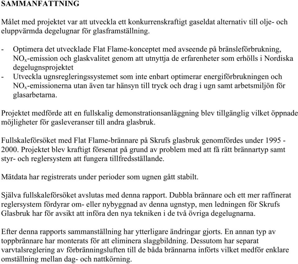 Utveckla ugnsregleringssystemet som inte enbart optimerar energiförbrukningen och NO x -emissionerna utan även tar hänsyn till tryck och drag i ugn samt arbetsmiljön för glasarbetarna.