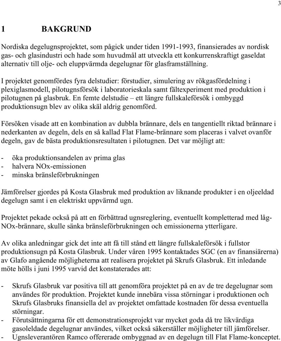 I projektet genomfördes fyra delstudier: förstudier, simulering av rökgasfördelning i plexiglasmodell, pilotugnsförsök i laboratorieskala samt fältexperiment med produktion i pilotugnen på glasbruk.