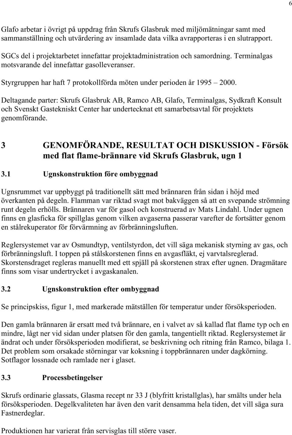 Styrgruppen har haft 7 protokollförda möten under perioden år 1995 2000.