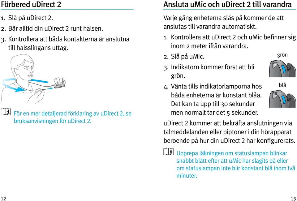 Ansluta umic och udirect 2 till varandra Varje gång enheterna slås på kommer de att anslutas till varandra automatiskt. 1. Kontrollera att udirect 2 och umic befinner sig inom 2 meter ifrån varandra.